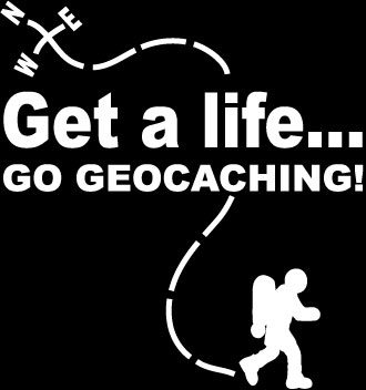 GET A LIFE, GO GEOCACHING!
